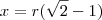x = r(\sqrt{2} - 1) x = r(\sqrt{2} - 1)