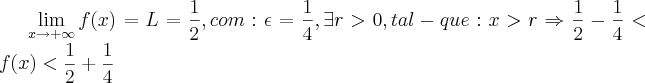 \lim_{x \to +\infty}f(x)= L = \frac{1}{2}, com: \epsilon = \frac{1}{4}, \exists r > 0, tal-que: x > r \Rightarrow \frac{1}{2} - \frac{1}{4} < f(x) < \frac{1}{2} + \frac{1}{4}