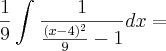 \frac{1}{9}\int_{}^{}\frac{1}{\frac{(x - 4)^2}{9} - 1} dx =