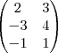 \begin{pmatrix}
   2 & 3  \\ 
   -3 & 4   \\ 
   -1 & 1 
\end{pmatrix}