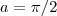 a = \pi/2