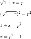 \\ \sqrt{1 + x} = p \\\\ (\sqrt{1 + x})^2 = p^2 \\\\ 1 + x = p^2 \\\\ x = p^2 - 1