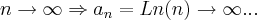 n\rightarrow \infty \Rightarrow {a}_{n}=Ln(n)\rightarrow \infty... n\rightarrow \infty \Rightarrow {a}_{n}=Ln(n)\rightarrow \infty...