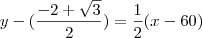 y-(\frac{-2+\sqrt3}{2})=\frac{1}{2}(x-60) y-(\frac{-2+\sqrt3}{2})=\frac{1}{2}(x-60)