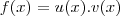 f(x) = u(x).v(x) f(x) = u(x).v(x)