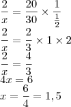 \\
\frac{2}{x}=\frac{20}{30}\times \frac{1}{\frac{1}{2}}\\
\frac{2}{x} = \frac{2}{3}\times 1\times 2\\
\frac{2}{x} = \frac{4}{3}\\
4x=6\\
x=\frac{6}{4}=1,5 \\
\frac{2}{x}=\frac{20}{30}\times \frac{1}{\frac{1}{2}}\\
\frac{2}{x} = \frac{2}{3}\times 1\times 2\\
\frac{2}{x} = \frac{4}{3}\\
4x=6\\
x=\frac{6}{4}=1,5