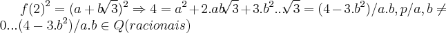 {f(2)}^{2}={(a+b\sqrt[]{3}})^{2}\Rightarrow 4={a}^{2}+2.ab\sqrt[]{3}+3.{b}^{2}...\sqrt[]{3}=(4-3.{b}^{2})/a.b,p/a,b\neq 0...(4-3.{b}^{2})/a.b \in Q(racionais)