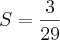 S=\frac{3}{29} S=\frac{3}{29}