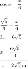 \\ \cos \alpha = \frac{x}{6} \\\\\\ \frac{\sqrt{5}}{3} = \frac{x}{6} \\\\ 3x = 6 \sqrt{5} \\\\ x = \frac{6 \sqrt{5}}{3}} \\\\ \boxed{x = 2 \sqrt{5} \; \text{m}} \\ \cos \alpha = \frac{x}{6} \\\\\\ \frac{\sqrt{5}}{3} = \frac{x}{6} \\\\ 3x = 6 \sqrt{5} \\\\ x = \frac{6 \sqrt{5}}{3}} \\\\ \boxed{x = 2 \sqrt{5} \; \text{m}}