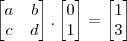 \begin{bmatrix}a&b\\c&d\end{bmatrix}.\begin{bmatrix}0\\1\end{bmatrix}=\begin{bmatrix}1\\3\end{bmatrix} \begin{bmatrix}a&b\\c&d\end{bmatrix}.\begin{bmatrix}0\\1\end{bmatrix}=\begin{bmatrix}1\\3\end{bmatrix}