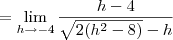 = \lim_{h\rightarrow -4} \frac{h-4}{\sqrt{2({h}^{2}- 8 )}-h} = \lim_{h\rightarrow -4} \frac{h-4}{\sqrt{2({h}^{2}- 8 )}-h}
