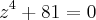 {z}^{4}+81=0 {z}^{4}+81=0