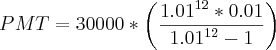 PMT = 30000 * \left(\frac{{1.01}^{12}*0.01}{{1.01}^{12}-1} \right)