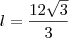 l= \dfrac {12\sqrt{3}} {3}