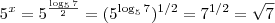 5^{x}=5^{\frac{\log_{5}7}{2}} =(5^{\log_{5}7})^{1/2}= 7^{1/2}=\sqrt{7}