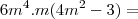 6{m}^{4}. m (4{m}^{2} - 3) =