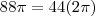 88 \pi=44(2 \pi)