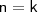 \mathsf{n = k} \mathsf{n = k}