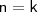 \mathsf{n = k}