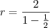r = \frac{2}{1 - \frac{1}{2}}