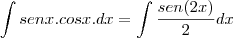 \int senx.cosx.dx=\int\frac{sen(2x)}{2}dx