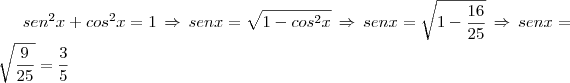 sen^2x+cos^2x=1\,\Rightarrow\,senx=\sqrt{1-cos^2x}\,\Rightarrow\,senx=\sqrt{1- \frac{16}{25}}\,\Rightarrow\,senx=\sqrt{\frac{9}{25}}=\frac{3}{5}