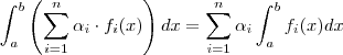 \int_{a}^b \left( \sum_{i=1}^n \alpha_i \cdot f_i(x) \right)  dx = \sum_{i=1}^n \alpha_i \int_a^b f_i(x)dx