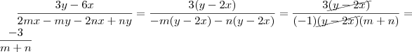 \frac{3y-6x}{2mx -my -2nx+ny} = \frac{3(y-2x)}{-m(y-2x) -n(y-2x)} = \frac{3\cancel{(y-2x)}}{(-1)\cancel{(y-2x)}(m+n)} = \frac{-3}{m+n} \frac{3y-6x}{2mx -my -2nx+ny} = \frac{3(y-2x)}{-m(y-2x) -n(y-2x)} = \frac{3\cancel{(y-2x)}}{(-1)\cancel{(y-2x)}(m+n)} = \frac{-3}{m+n}