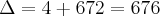 \Delta = 4 + 672 = 676 \Delta = 4 + 672 = 676
