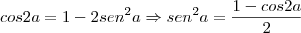 cos2a=1-2sen^2a \Rightarrow sen^2a=\frac{1-cos2a}{2}