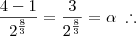 \frac{4 - 1}{2^{\frac{8}{3}}} = \frac{3}{2^{\frac{8}{3}}} = \alpha \; \therefore \frac{4 - 1}{2^{\frac{8}{3}}} = \frac{3}{2^{\frac{8}{3}}} = \alpha \; \therefore