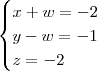 \begin{cases}
x + w = -2\\
y - w = -1\\
z = -2
\end{cases}