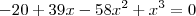 -20+39x- 58 x^2+x^3 = 0