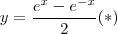 y = \frac{e^{x} -e^{-x}}{2} (*) y = \frac{e^{x} -e^{-x}}{2} (*)