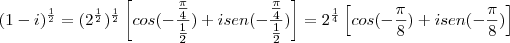 (1 -i)^{\frac{1}{2}} = {(2^{\frac{1}{2}})^{\frac{1}{2}}} \left[ cos(- \frac{\frac{\pi}{4}}{\frac{1}{2}}) + i sen(- \frac{\frac{\pi}{4}}{\frac{1}{2}}) \right] = 2^{\frac{1}{4}} \left[ cos(- \frac{\pi}{8} ) + i sen(- \frac{\pi}{8} ) \right]