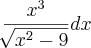 \frac{x^3}{\sqrt[]{x^2-9}}dx