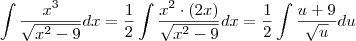 \int\frac{x^3}{\sqrt{x^2-9}}dx = \frac{1}{2}\int\frac{x^2\cdot (2x)}{\sqrt{x^2-9}}dx = \frac{1}{2}\int\frac{u+9}{\sqrt{u}}du