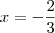 x = - \frac{2}{3}
