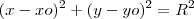 (x-xo)^2 + (y-yo)^2 = R^2 (x-xo)^2 + (y-yo)^2 = R^2