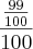 \frac{\frac{99}{100}}{100} \frac{\frac{99}{100}}{100}