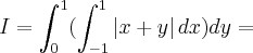 I=\int_{0}^{1}(\int_{-1}^{1}\left|x+y \right|dx)dy=