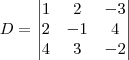 D=
\begin{vmatrix}
1 & 2 & -3 \\
2 & -1 & 4 \\
4 & 3 & -2 \\
\end{vmatrix} D=
\begin{vmatrix}
1 & 2 & -3 \\
2 & -1 & 4 \\
4 & 3 & -2 \\
\end{vmatrix}