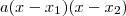 a(x - x_1)(x - x_2) a(x - x_1)(x - x_2)