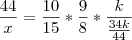 \frac{44}{x} = \frac{10}{15} * \frac{9}{8} * \frac{k}{\frac{34k}{44}} \frac{44}{x} = \frac{10}{15} * \frac{9}{8} * \frac{k}{\frac{34k}{44}}