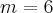 m=6 m=6