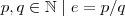 p,q \in \mathbb{N} \mid e = p/q