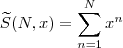 \widetilde{S}(N,x)=\sum_{n=1}^{N}x^{n} \widetilde{S}(N,x)=\sum_{n=1}^{N}x^{n}
