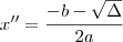 x'' = \frac{- b - \sqrt{\Delta}}{2a}