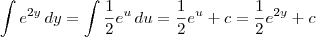\int e^{2y}\,dy = \int \frac{1}{2} e^u\, du = \frac{1}{2}e^u + c = \frac{1}{2}e^{2y} + c \int e^{2y}\,dy = \int \frac{1}{2} e^u\, du = \frac{1}{2}e^u + c = \frac{1}{2}e^{2y} + c