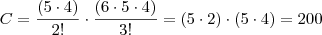 C = \frac{(5 \cdot 4)}{2!} \cdot \frac{(6 \cdot 5 \cdot 4)}{3!} = (5 \cdot 2) \cdot (5 \cdot 4) = 200 C = \frac{(5 \cdot 4)}{2!} \cdot \frac{(6 \cdot 5 \cdot 4)}{3!} = (5 \cdot 2) \cdot (5 \cdot 4) = 200